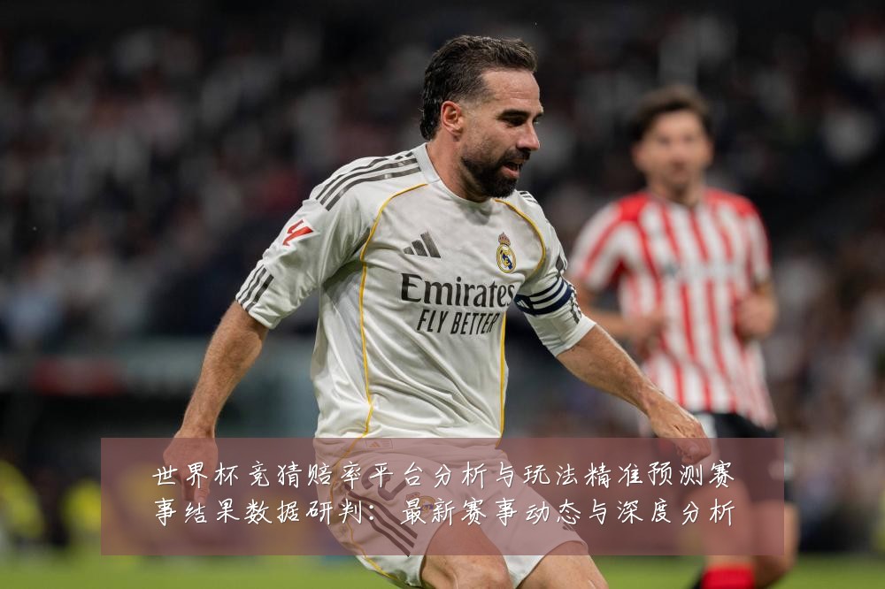 世界杯竞猜赔率平台分析与玩法精准预测赛事结果数据研判：最新赛事动态与深度分析